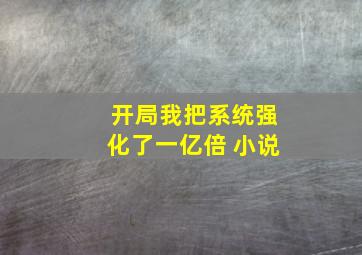 开局我把系统强化了一亿倍 小说